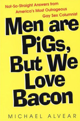 Alvear - Men are pigs, but we love bacon: not-so-straight answers from Americas most outrageous gay sex columnist