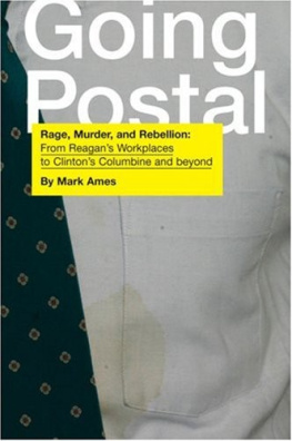 Ames Going postal: rage, murder, and rebellion: from Reagans workplaces to Clintons Columbine and beyond