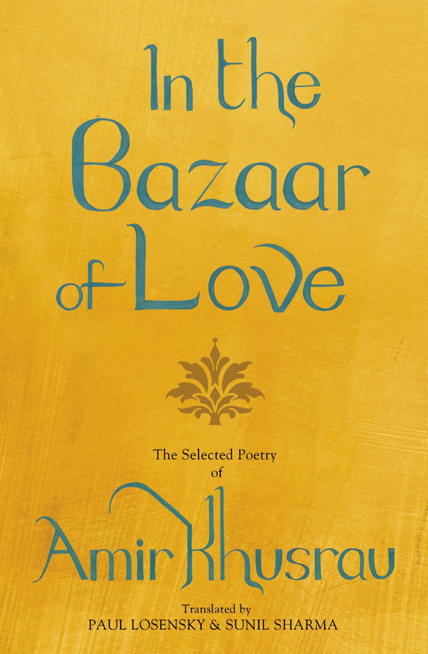 THE SELECTED POETRY OF AMR KHUSRAU In the Bazaar of Love Transla - photo 1