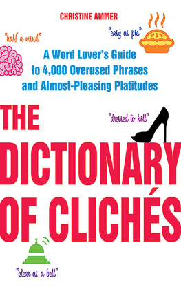 Ammer - The dictionary of cliches a word lovers guide to 4,000 overused phrases and almost-pleasing platitudes