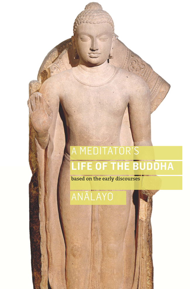 Praise for A Meditators Life of the Buddha In this work Bhikkhu Anlayo - photo 1