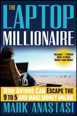 Anastasi - The Laptop Millionaire: How Anyone Can Escape the 9 to 5 and Make Money Online