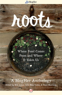 Arens Rita Roots Where Food Comes From and Where It Takes Us: A BlogHer Anthology