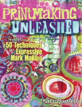 Bautista Printmaking unleashed: more than 50 techniques for expressive mark making