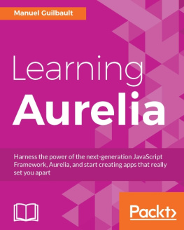 Guilbault - Learning Aurelia: Harness the power of the next-generation JavaScript Framework, Aurelia, and start creating apps that really set you apart