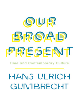 Gumbrecht Our Broad Present: Time and Contemporary Culture