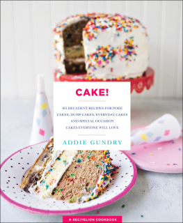 Gundry - Cake! 103 decadent recipes for poke cakes, dump cakes, everyday cakes, and special occasion cakes everyone will love