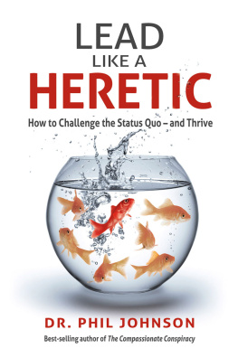 Phil јohnson (Dr.) - Lead Like a Heretic : How to Challenge the Status Quo - and Thrive