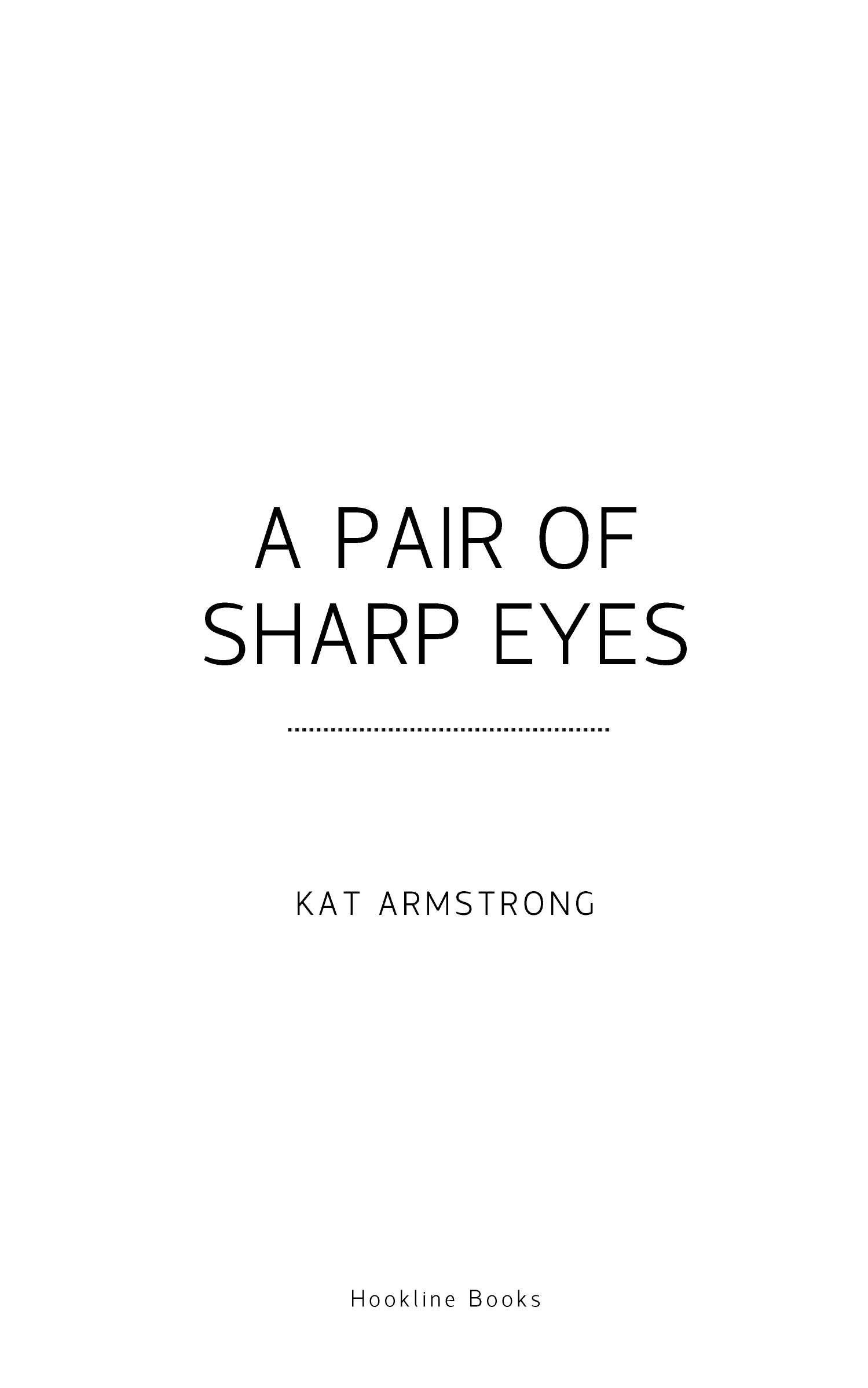 A Pair of Sharp Eyes Copyright 2019 by Kat Armstrong All rights reserved No - photo 2