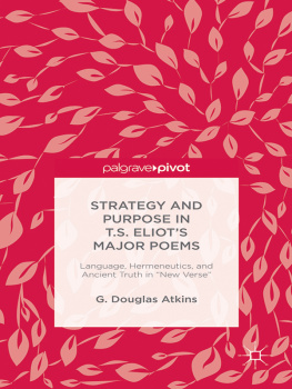 Atkins - Strategy and Purpose in T.S. Eliots Major Poems: Language, Hermeneutics and Ancient Truth in New Verse