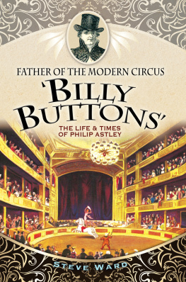 Astley Philip - Father of the modern circus Billy Buttons: the life & times ofPhilip Astley