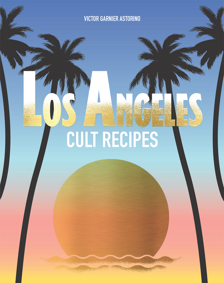 LOS ANGELES CULT RECIPES TAKE A JOURNEY TO LOS ANGELES THE CITY OF CALIFORNIAN - photo 1