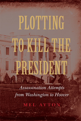 Ayton - Plotting to kill the president: assassination attempts from Washington to Hoover