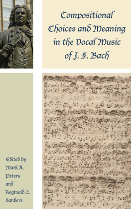 Bach Johann Sebastian Compositional Choices and Meaning in the Vocal Music of J. S. Bach