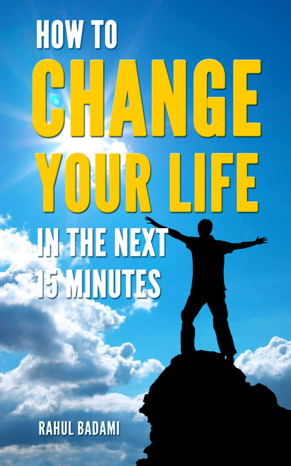 Self Help 101 How to Change your LIFE in the next 15 minutes RAHUL BADAMI - photo 1