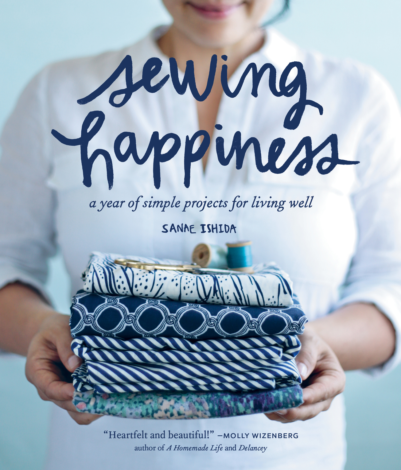 Sewing Happiness A Year of Simple Projects for Living Well - photo 1