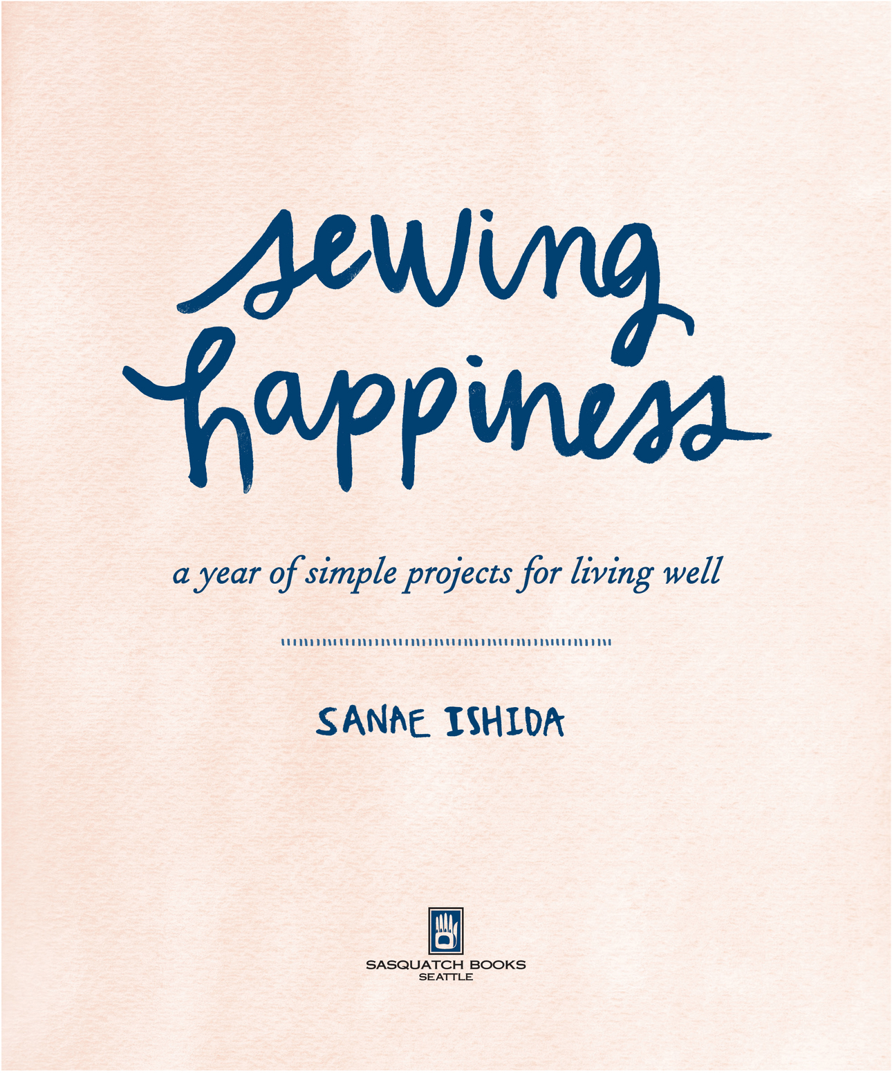 Sewing Happiness A Year of Simple Projects for Living Well - photo 4