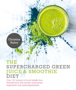 Bailey - The supercharged green juice & smoothie diet: over 100 recipes to boost weight loss, detox and energy using green vegetalbes and super-supplements