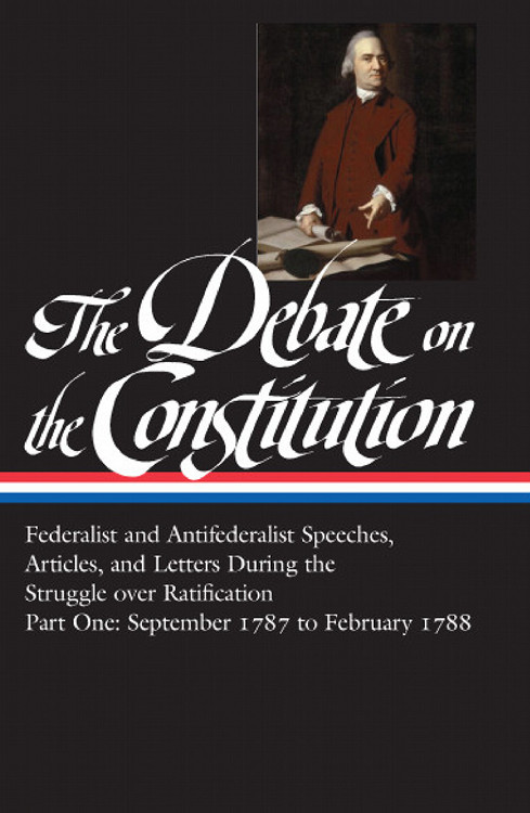 THE DEBATE ON THE CONSTITUTION Federalist and Antifederalist Speeches - photo 1