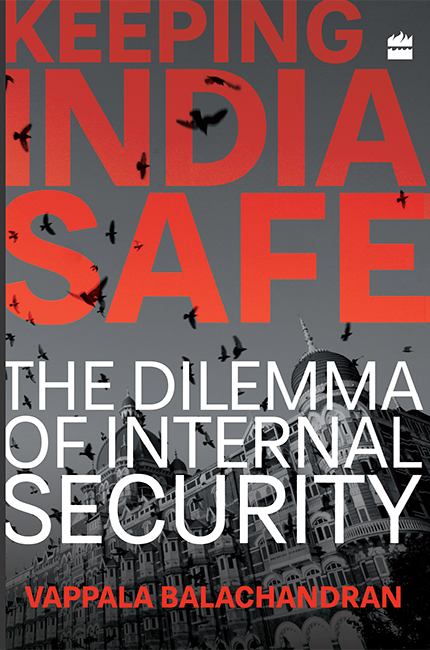 KEEPING INDIA SAFE THE DILEMMA OF INTERNAL SECURITY Vappala Balachandran To - photo 1