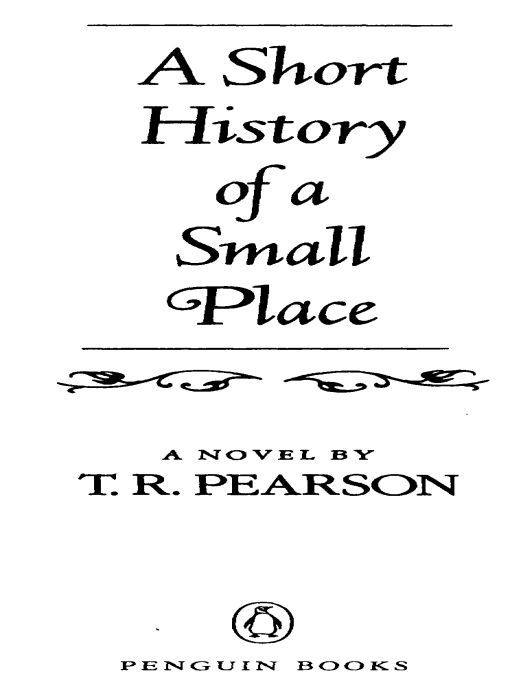 Table of Contents Praise for T R Pearsons A Short History of a Small Place - photo 1