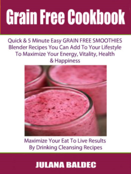 Baldec - Grain Free Cookbook: Quick & 5 Minute Easy Grain Free Smoothies Blender Recipes You Can Add To Your Lifestyle To Maximize Your Energy, Vitality, Health & Happiness - 3 In 1 Box Set 3 In 1 Box Set: