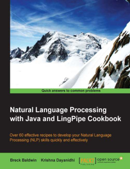 Baldwin Breck - Natural Language Processing with Java and LingPipe Cookbook over 60 effective recipes to develop your Natural Language Processing (NLP) skills quickly and effectively