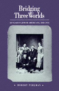 title Bridging Three Worlds Hungarian-Jewish Americans 1848-1914 - photo 1