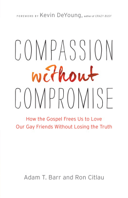 Barr - Compassion without compromise: how the gospel frees us to love our gay friends without losing the truth