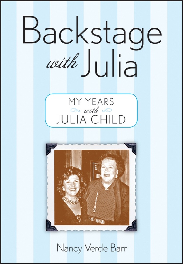 Backstage with Julia My Years With Julia Child Nancy Verde Barr Also by - photo 1