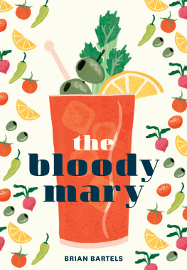 Bartels The Bloody Mary: the lore and legend of a cocktail classic, with recipes for brunch and beyond