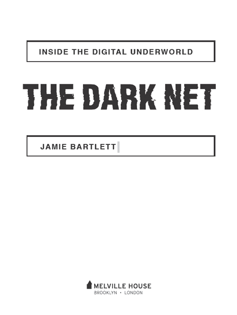 THE DARK NET Copyright 2014 2015 by Jamie Bartlett First published in Great - photo 2