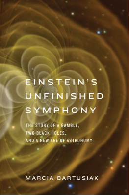 Bartusiak - Einsteins unfinished symphony: the story of a gamble, two black holes, and a new age of astronomy
