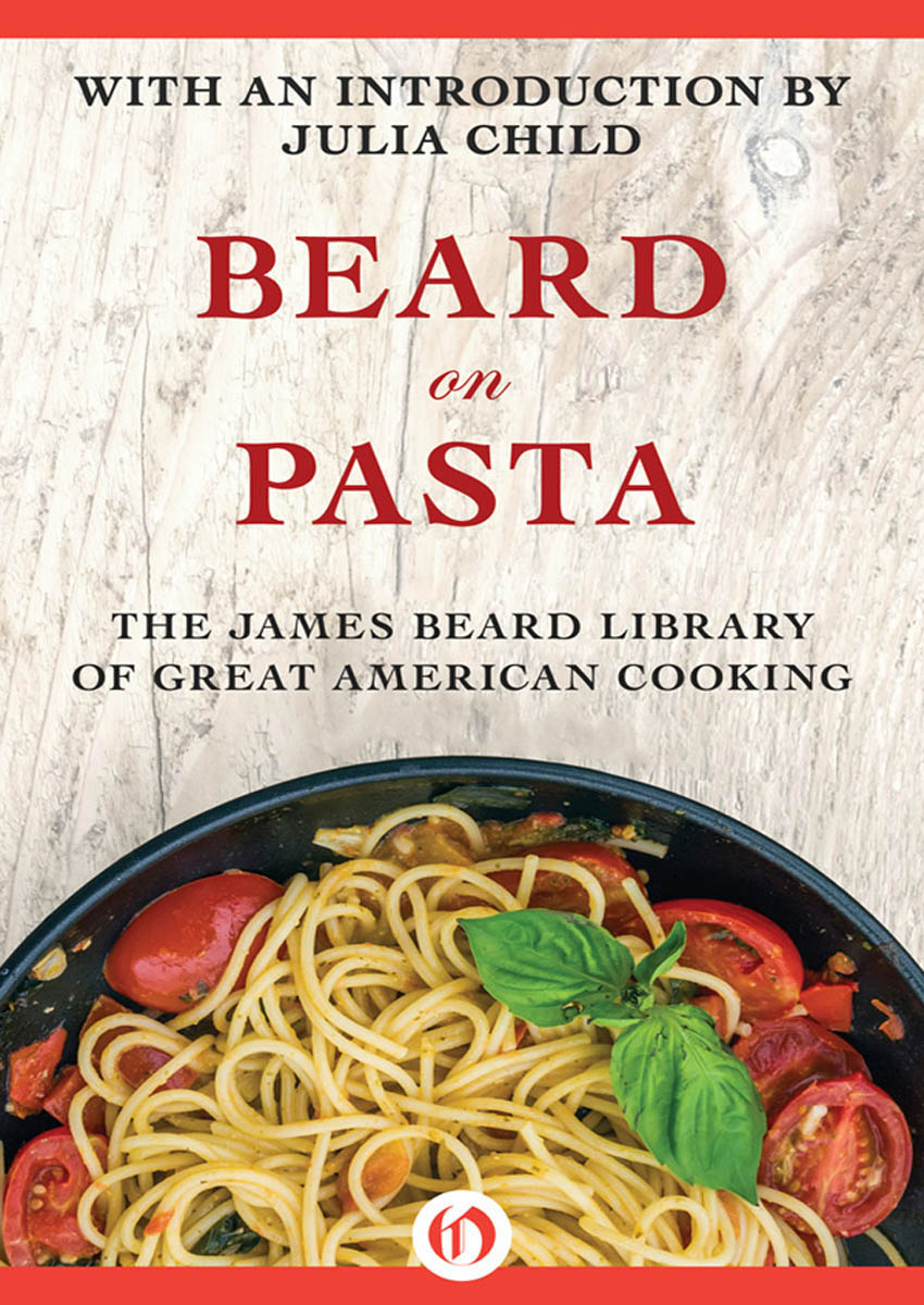 Beard on Pasta James Beard Introduction by Julia Child Contents - photo 1