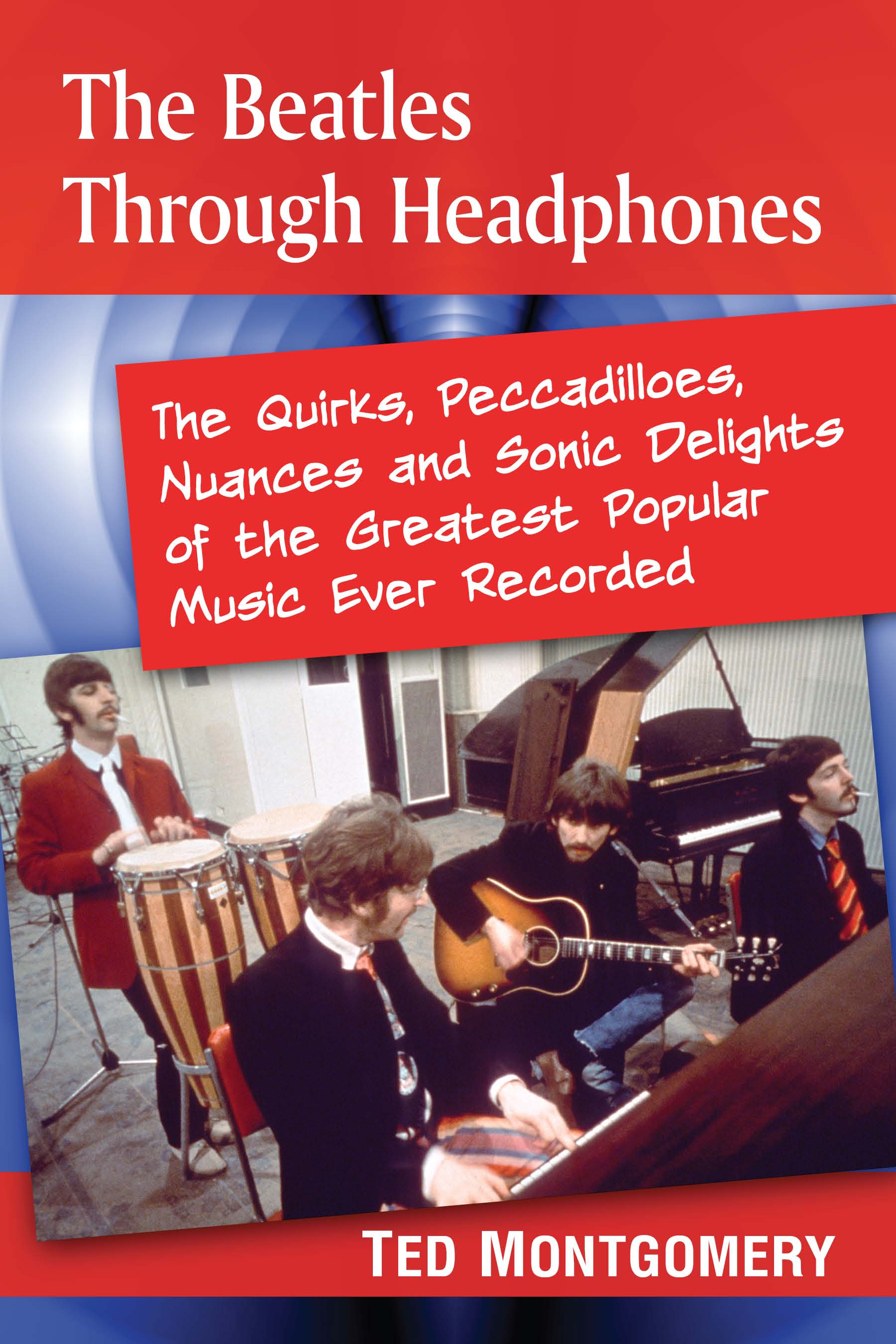 The Beatles through headphones the quirks peccadilloes nuances and sonic delights of the greatest popular music ever recorded - image 1