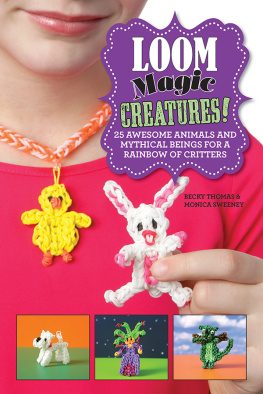 Becky Thomas Loom Magic Creatures!: 25 Awesome Animals and Mythical Beings for a Rainbow of Critters