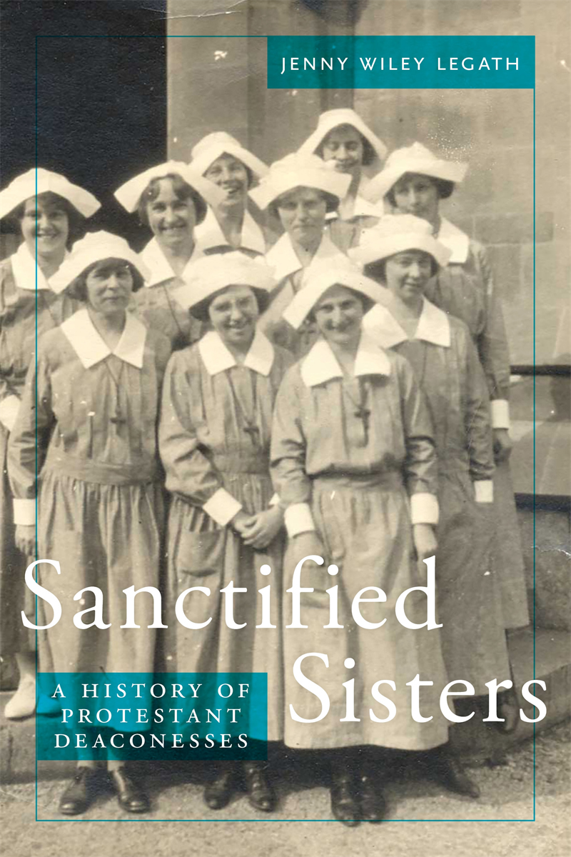 Sanctified Sisters Sanctified Sisters A History of Protestant Deaconesses Jenny - photo 1