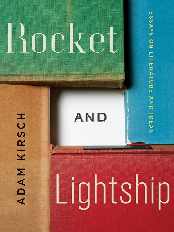 Rocket and Lightship Essays on Literature and Ideas Adam Kirsch For Remy - photo 1