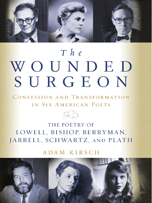 The wounded surgeon confession and transformation in six American poets Robert Lowell Elizabeth Bishop John Berryman Randall Jarrell Delmore Schwartz Sylvia Plath - image 1