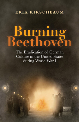 Kirschbaum Erik - Burning Beethoven: the eradication of German culture in the United States during World War I