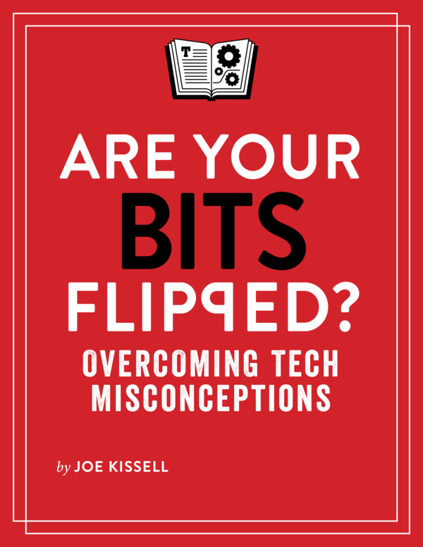 Are Your Bits Flipped 10 Overcoming Tech Misconceptions Joe Kissell This - photo 1