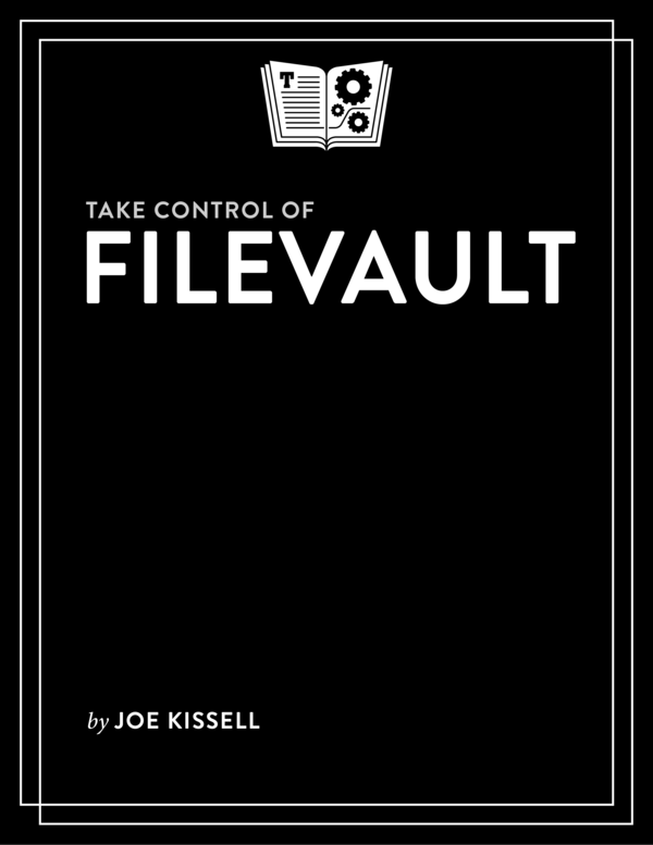 Take Control of FileVault 11 Joe Kissell This book is for sale at - photo 1