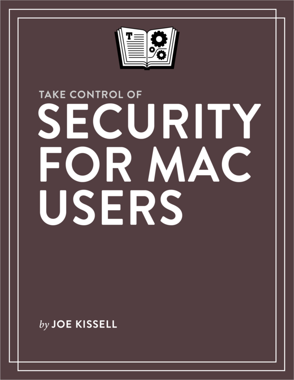 Take Control of Security for Mac Users 10 Joe Kissell This book is for sale - photo 1