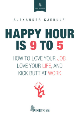 Kjerulf - Happy hour is 9 to 5: how to love your job, love your life, and kick butt at work