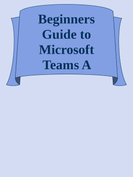 Unknown Beginners Guide to Microsoft Teams A Practical Guide to Enhancing Enterprise Collaboration, Coordination and Communication nodrm