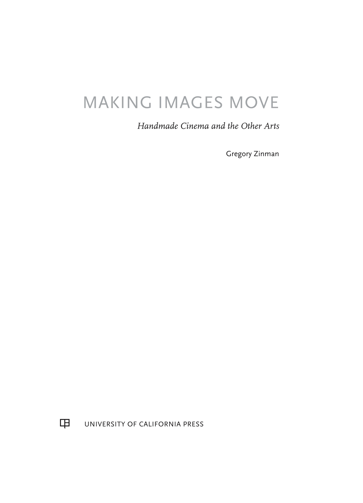 MAKING IMAGES MOVE THE PUBLISHER AND THE UNIVERSITY OF CALIFORNIA PRESS - photo 1