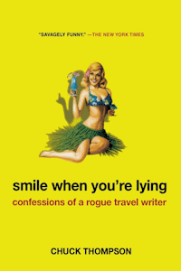 Smile when yourelying Confessions of arogue travel writer CHUCKTHOMPSON - photo 1