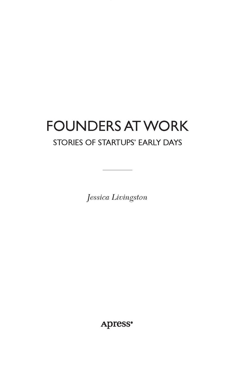 Founders at Work Stories of Startups Early Days Copyright 2007 by Jessica - photo 2