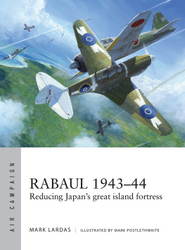 Lardas - Rabaul 1943 - 44: Reducing Japans Great Island Fortress