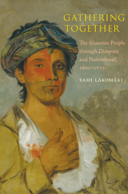 Lakomäki Gathering together: the Shawnee people through diaspora and nationhood, 1600-1870
